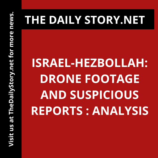 Israel-Hezbollah: Drone Footage and Suspicious Reports : Analysis