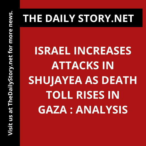 Israel increases attacks in Shujayea as death toll rises in Gaza : Analysis