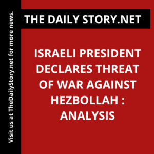 Israeli President Declares Threat of War against Hezbollah : Analysis
