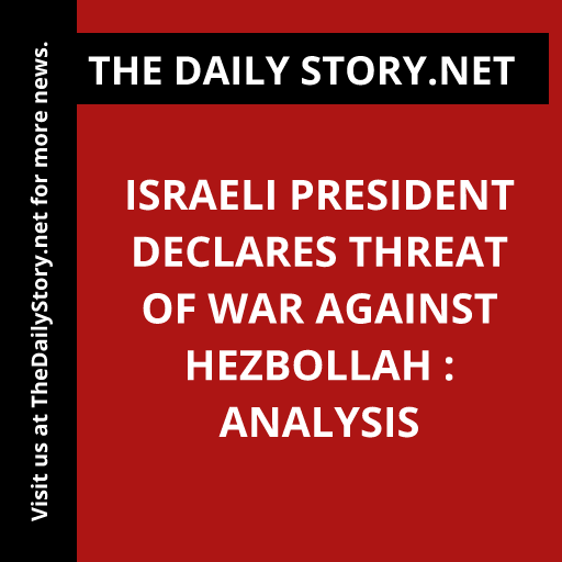 Israeli President Declares Threat of War against Hezbollah : Analysis