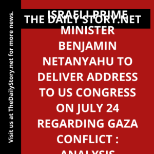 Israeli Prime Minister Benjamin Netanyahu to deliver address to US Congress on July 24 regarding Gaza conflict : Analysis