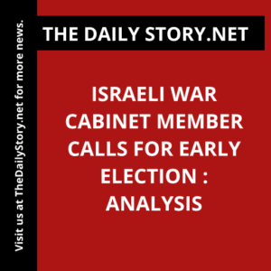 Israeli War Cabinet Member Calls for Early Election : Analysis