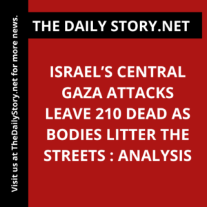 Israel’s Central Gaza Attacks Leave 210 Dead as Bodies Litter the Streets : Analysis