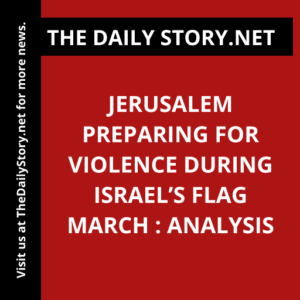 Jerusalem Preparing for Violence during Israel’s Flag March : Analysis
