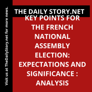 Key Points for the French National Assembly Election: Expectations and Significance : Analysis