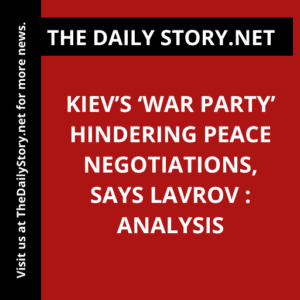 Kiev’s ‘War Party’ Hindering Peace Negotiations, Says Lavrov : Analysis