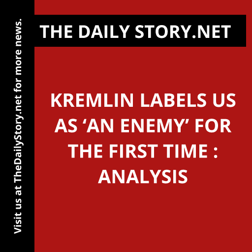 Kremlin Labels US as ‘an Enemy’ for the First Time : Analysis
