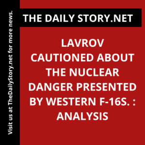 Lavrov cautioned about the nuclear danger presented by Western F-16s. : Analysis