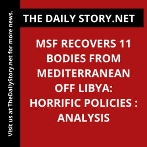 MSF Recovers 11 Bodies from Mediterranean Off Libya: Horrific Policies : Analysis