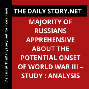 Majority of Russians apprehensive about the potential onset of World War III – study : Analysis