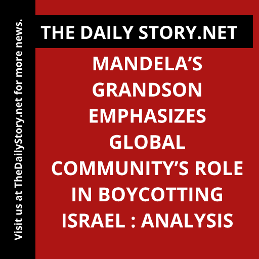 Mandela’s grandson emphasizes global community’s role in boycotting Israel : Analysis