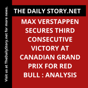 Max Verstappen secures third consecutive victory at Canadian Grand Prix for Red Bull : Analysis