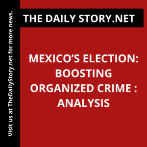 Mexico’s Election: Boosting Organized Crime : Analysis