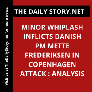 Minor whiplash inflicts Danish PM Mette Frederiksen in Copenhagen attack : Analysis