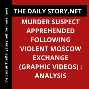 Murder Suspect Apprehended Following Violent Moscow Exchange (Graphic Videos) : Analysis