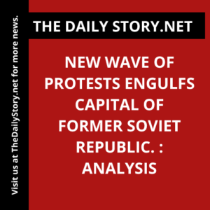 New Wave of Protests Engulfs Capital of Former Soviet Republic. : Analysis