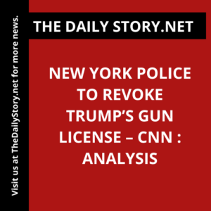 New York Police to Revoke Trump’s Gun License – CNN : Analysis