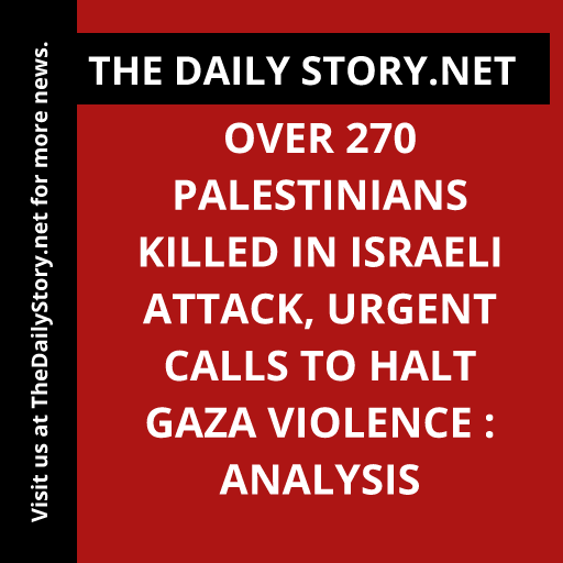 Over 270 Palestinians killed in Israeli attack, urgent calls to halt Gaza violence : Analysis