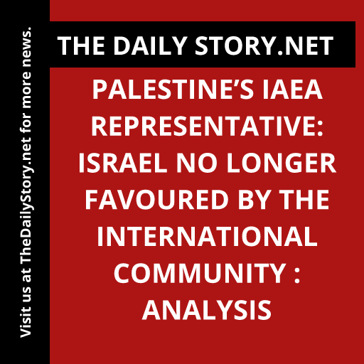 Palestine’s IAEA Representative: Israel No Longer Favoured by the International Community : Analysis