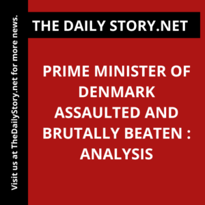 Prime Minister of Denmark Assaulted and Brutally Beaten : Analysis