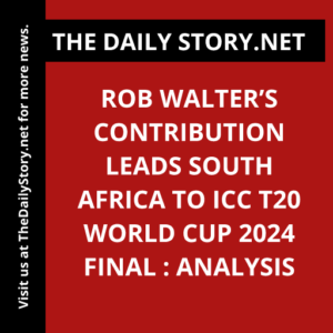 Rob Walter’s Contribution Leads South Africa to ICC T20 World Cup 2024 Final : Analysis