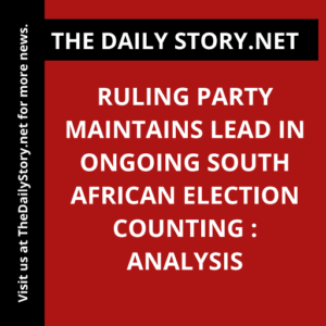 Ruling Party Maintains Lead in Ongoing South African Election Counting : Analysis