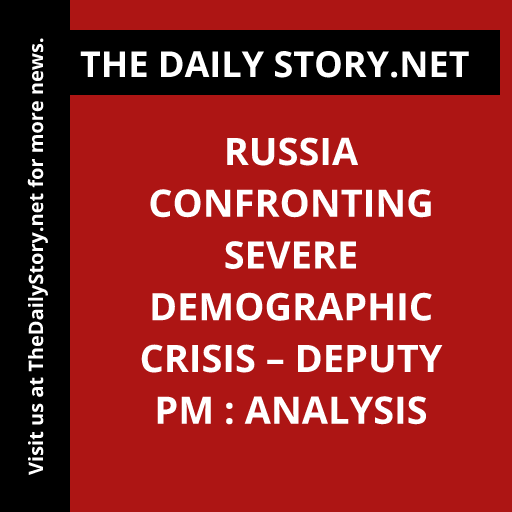 Russia Confronting Severe Demographic Crisis – Deputy PM : Analysis