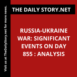 Russia-Ukraine war: Significant events on day 855 : Analysis