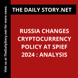 Russia changes cryptocurrency policy at SPIEF 2024 : Analysis