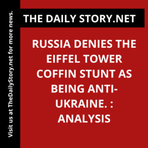Russia denies the Eiffel Tower coffin stunt as being anti-Ukraine. : Analysis