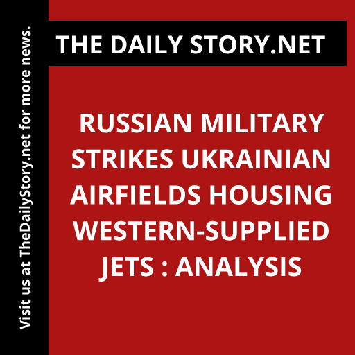 Russian Military Strikes Ukrainian Airfields Housing Western-Supplied Jets : Analysis