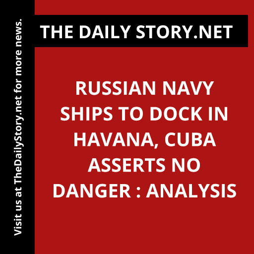 Russian navy ships to dock in Havana, Cuba asserts no danger : Analysis