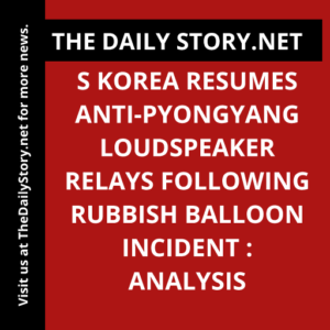 S Korea resumes anti-Pyongyang loudspeaker relays following rubbish balloon incident : Analysis