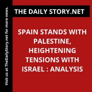 Spain stands with Palestine, heightening tensions with Israel : Analysis