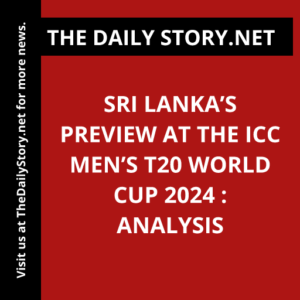 Sri Lanka’s Preview at the ICC Men’s T20 World Cup 2024 : Analysis