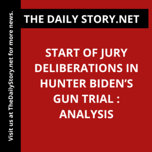 Start of Jury Deliberations in Hunter Biden’s Gun Trial : Analysis