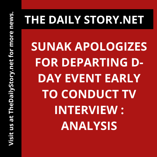 Sunak apologizes for departing D-Day event early to conduct TV interview : Analysis