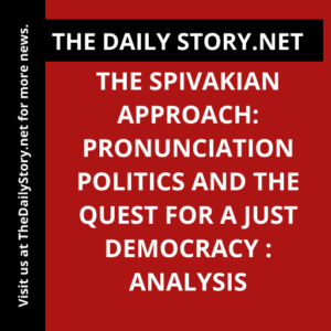 The Spivakian Approach: Pronunciation Politics and the Quest for a Just Democracy : Analysis
