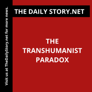 The Transhumanist Paradox