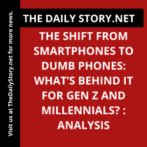 The shift from smartphones to dumb phones: What’s behind it for Gen Z and Millennials? : Analysis