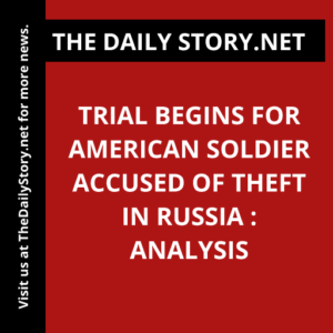 Trial Begins for American Soldier Accused of Theft in Russia : Analysis