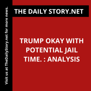 Trump okay with potential jail time. : Analysis