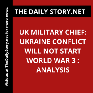 UK military chief: Ukraine conflict will not start World War 3 : Analysis