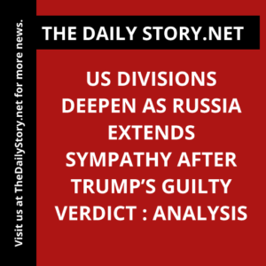 US Divisions Deepen as Russia Extends Sympathy After Trump’s Guilty Verdict : Analysis