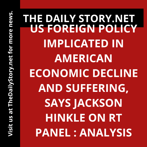 US Foreign Policy Implicated in American Economic Decline and Suffering, says Jackson Hinkle on RT Panel : Analysis