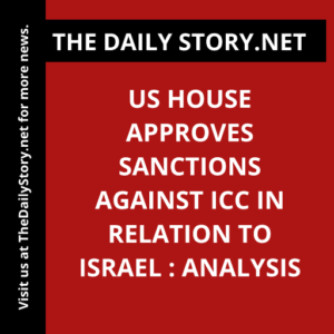 US House approves sanctions against ICC in relation to Israel : Analysis