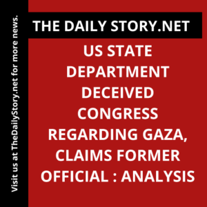 US State Department Deceived Congress Regarding Gaza, Claims Former Official : Analysis