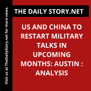 US and China to Restart Military Talks in Upcoming Months: Austin : Analysis