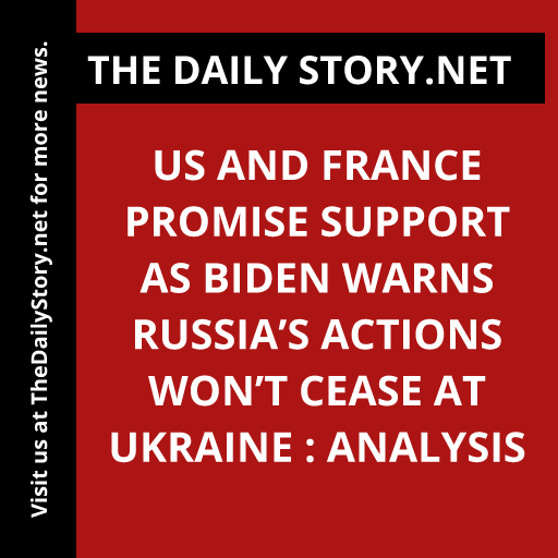 US and France Promise Support as Biden Warns Russia’s Actions Won’t Cease at Ukraine : Analysis