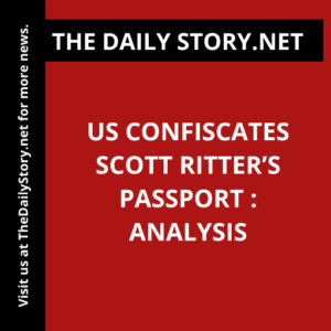 US confiscates Scott Ritter’s passport : Analysis